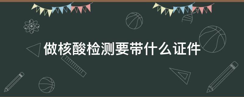 做核酸检测要带什么证件