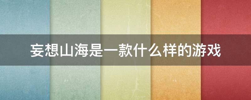 妄想山海是一款什么样的游戏 妄想山海是什么类型的