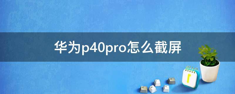 华为p40pro怎么截屏（华为p40pro怎么截屏锁屏界面）