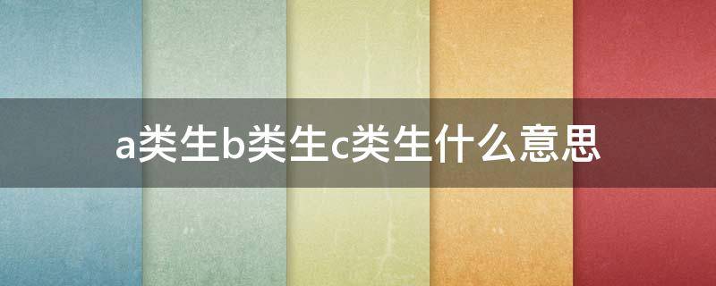 a类生b类生c类生什么意思（小学a类生b类生c类生什么意思）