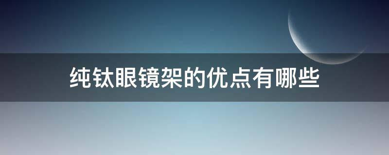 纯钛眼镜架的优点有哪些
