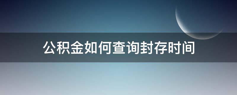 公积金如何查询封存时间 公积金如何查询封存时间记录
