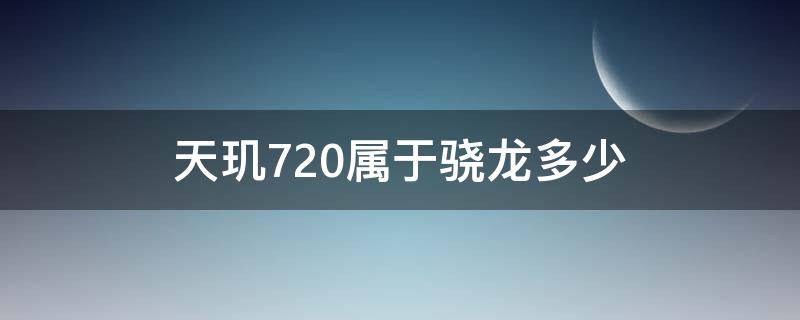 天玑720属于骁龙多少（天玑720骁龙多少处理器）