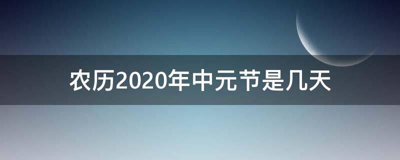 农历2020年中元节是几天（农历2020年中元节是几天啊）