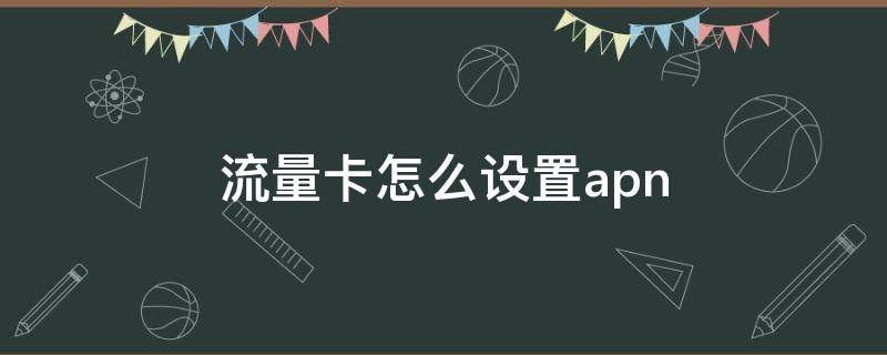 流量卡怎么设置apn 移动流量卡怎么设置apn