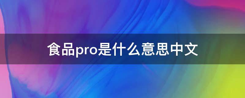 食品pro是什么意思中文（食品包装袋上的pro是什么意思）