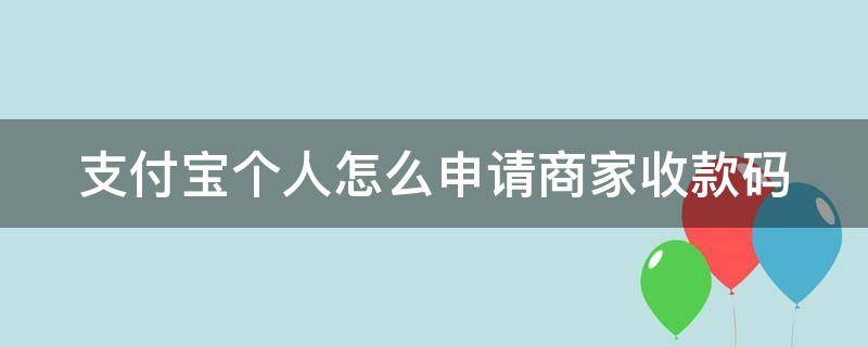 支付宝个人怎么申请商家收款码 支付宝个人怎么弄商家收款码