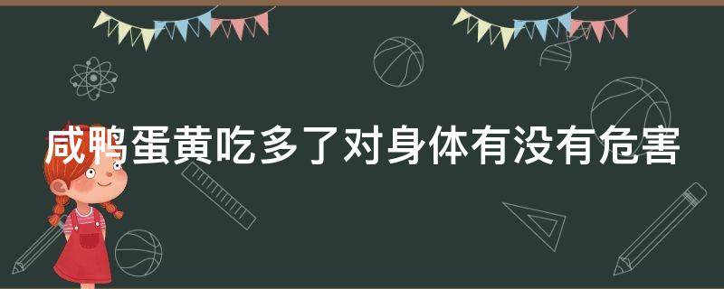 咸鸭蛋黄吃多了对身体有没有危害 咸鸭蛋黄吃多了好不好