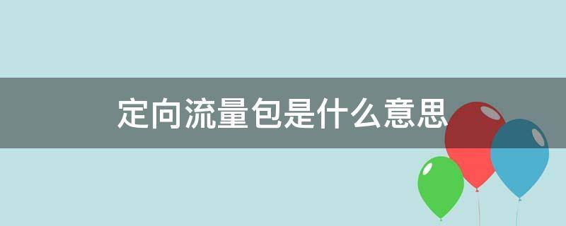 定向流量包是什么意思（抖音定向流量包是什么意思）