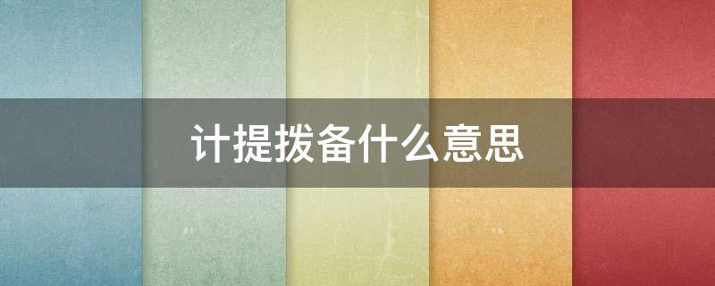 计提拨备什么意思 计提拨备和减值区别