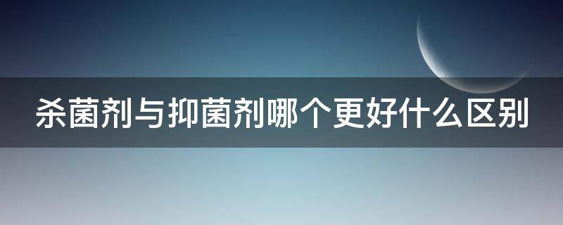 杀菌剂与抑菌剂哪个更好什么区别 杀菌剂与抑菌剂可以联合应用吗?