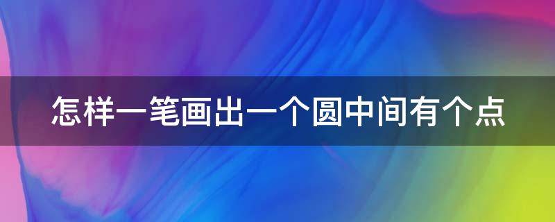 怎样一笔画出一个圆中间有个点 怎样一笔画出一个圆中间有个点的图案