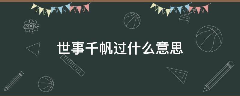 世事千帆过什么意思（世事千帆过什么意思的句子）