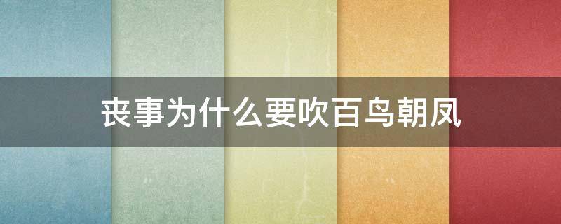 丧事为什么要吹百鸟朝凤 为啥死人吹百鸟朝凤