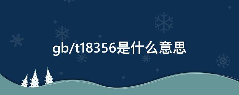 gb/t18356是什么意思