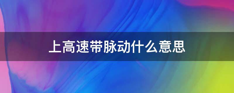 上高速带脉动什么意思 高速路上行走