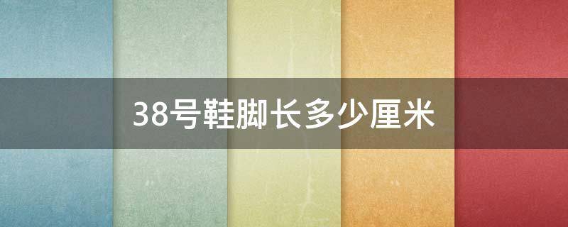 38号鞋脚长多少厘米 38号鞋脚长多少厘米呢