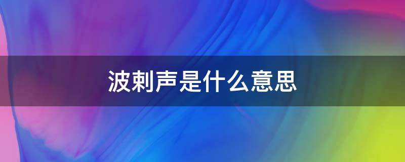 波剌声是什么意思 波剌声是什么意思啊