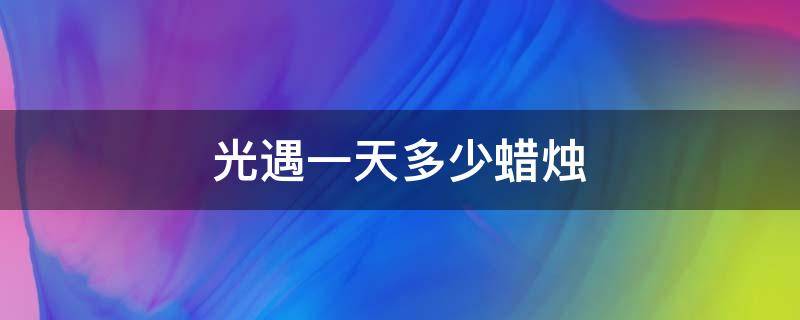 光遇一天多少蜡烛（光遇大概一天多少蜡烛）