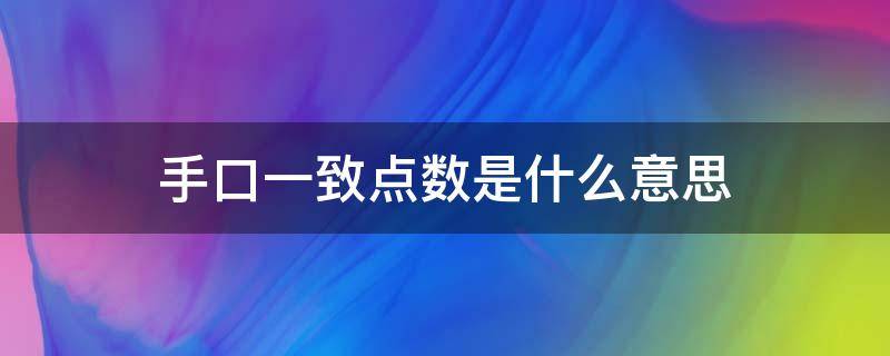 手口一致点数是什么意思 手口一致点数的概念