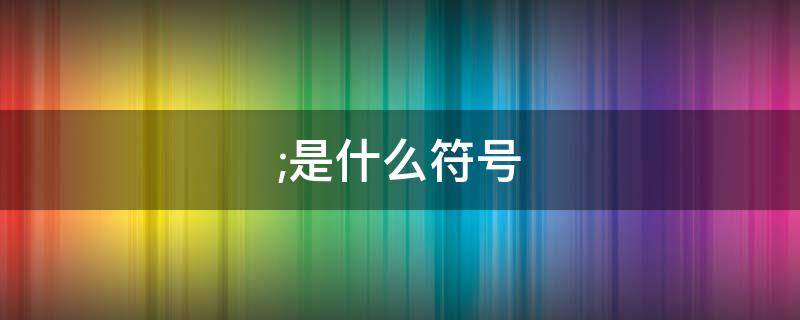 ;是什么符号（是什么符号在键盘上怎么打）