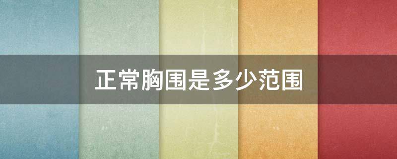 正常胸围是多少范围（正常胸围是多少范围男成人）