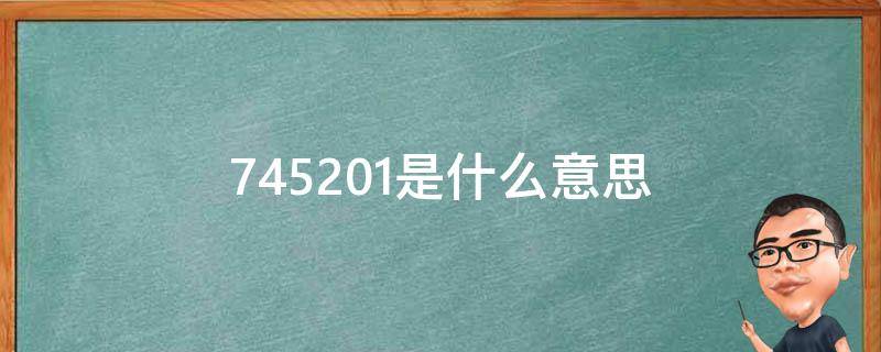 745201是什么意思（7451921是什么意思）