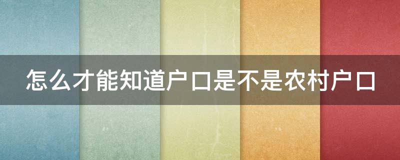 怎么才能知道户口是不是农村户口（怎么知道户口是不是农业户口）