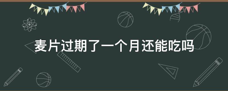 麦片过期了一个月还能吃吗 麦片过期了一个月还能吃吗会中毒吗