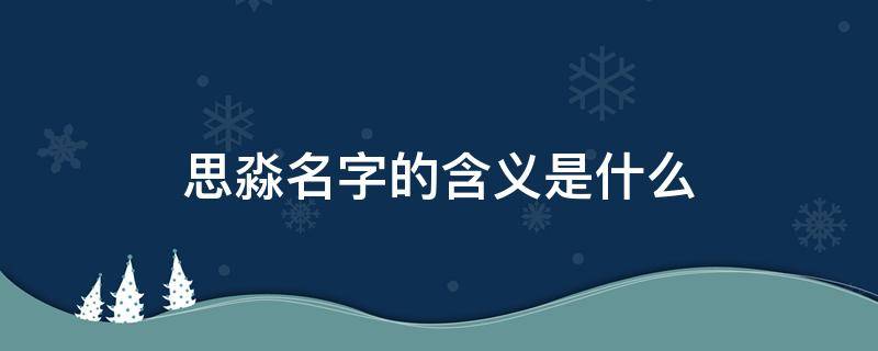 思淼名字的含义是什么（思淼是男孩名还是女孩名）