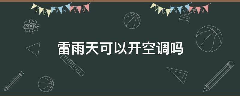雷雨天可以开空调吗 雷雨天可以开空调吗外机在外面