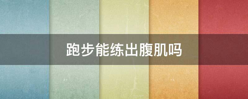 跑步能练出腹肌吗 减肚子上的赘肉最快最有效的方法