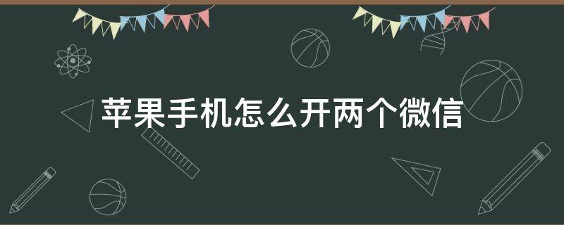 苹果手机怎么开两个微信 苹果手机怎么开两个微信?