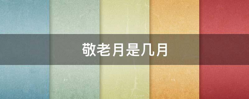 敬老月是几月 2024年敬老月是几月