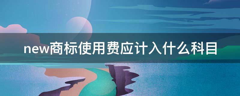 new商标使用费应计入什么科目（商标使用费会计分录）