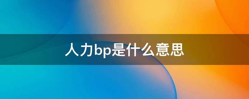 人力bp是什么意思（hr和hrbp的区别）
