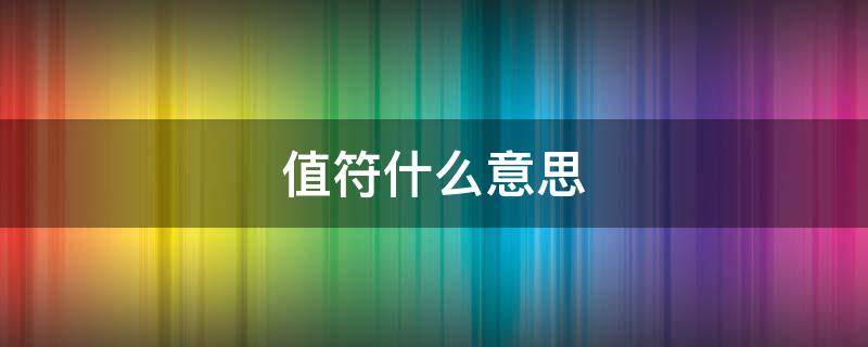 值符什么意思 什么叫值符什么叫值使