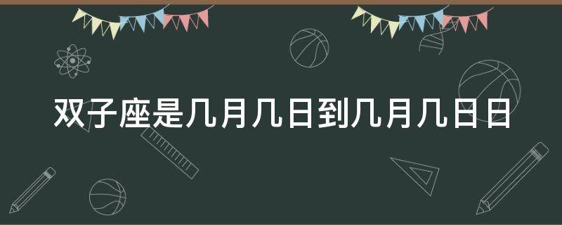 双子座是几月几日到几月几日日 双子座是几月几日到几月几日日落