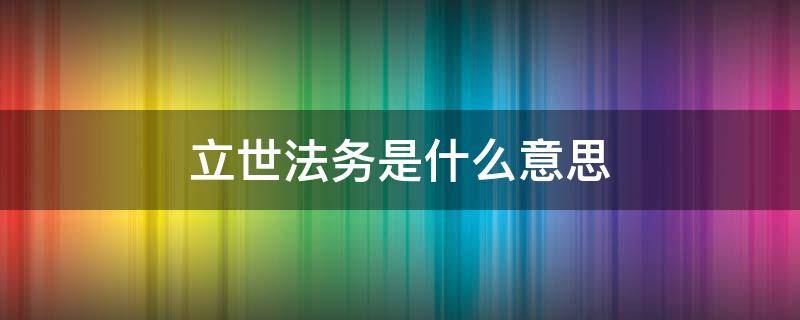 立世法务是什么意思（立世是什么意思?）