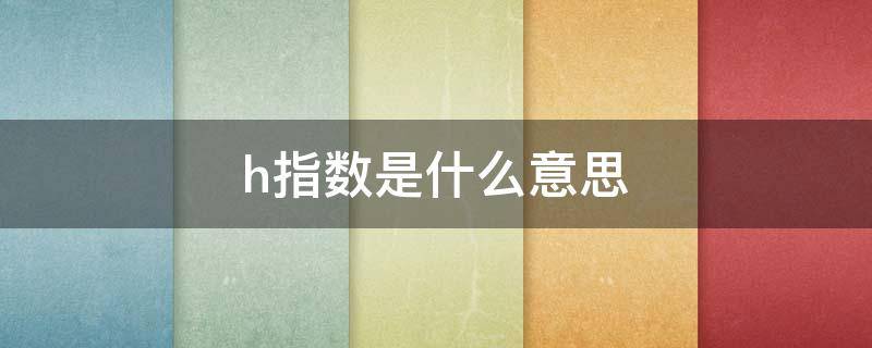 h指数是什么意思 G指数是什么意思