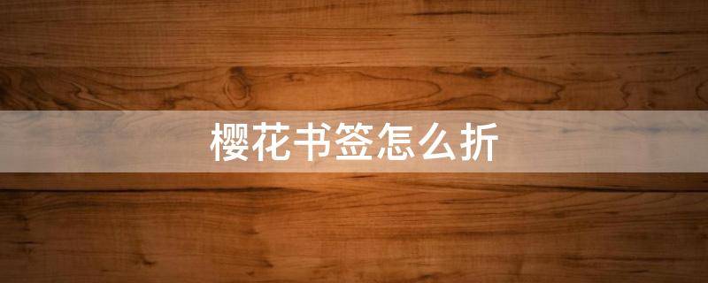 樱花书签怎么折 樱花书签怎么折叠