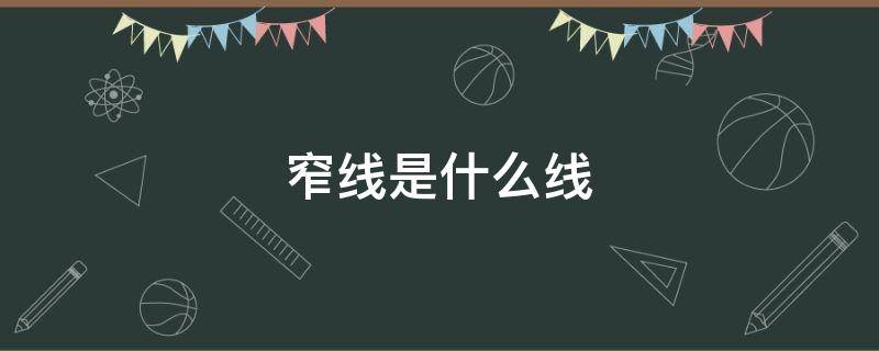 窄线是什么线 窄线宽什么意思