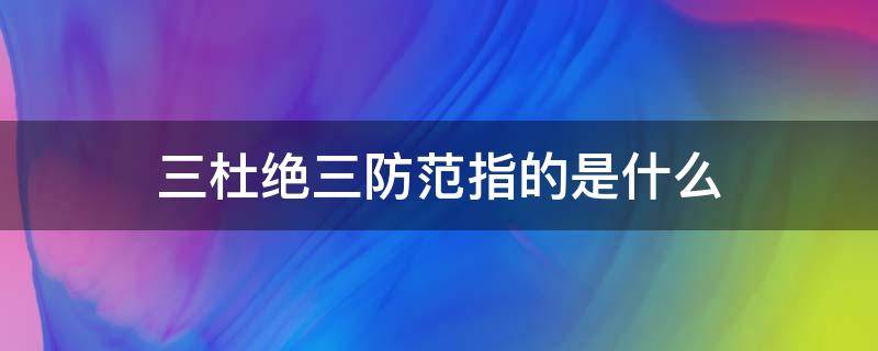三杜绝三防范指的是什么（三杜绝四防范）