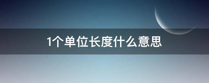 1个单位长度什么意思（一个单位长度是多少厘米）