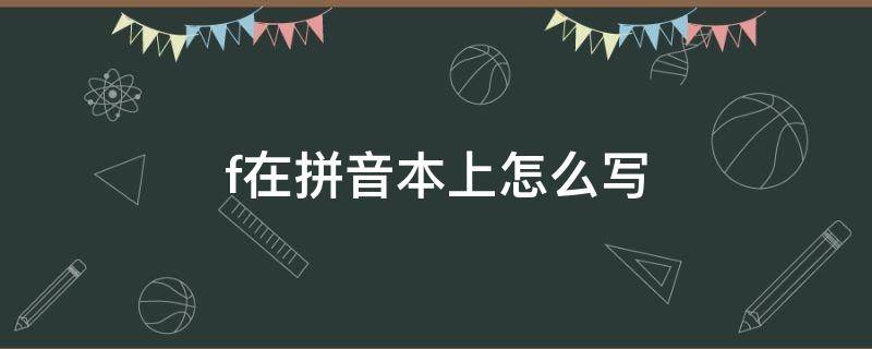 f在拼音本上怎么写 f在拼音本上怎么写规范