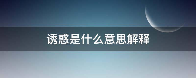诱惑是什么意思解释（诱惑这个词的意思）