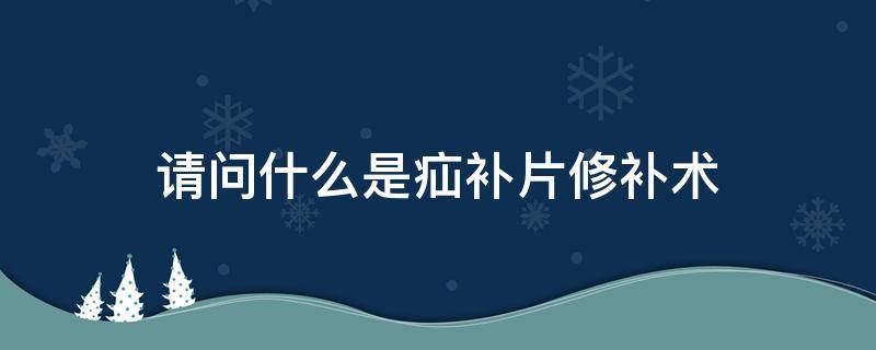 请问什么是疝补片修补术(疝补片修补术图片)