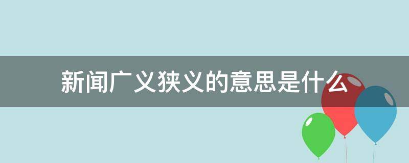 新闻广义狭义的意思是什么（新闻广义狭义的概念）