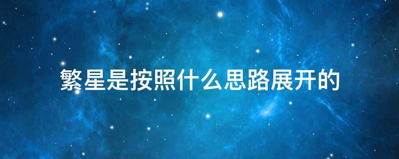 繁星是按照什么思路展开的（繁星是按照什么思路展开的写作手法）
