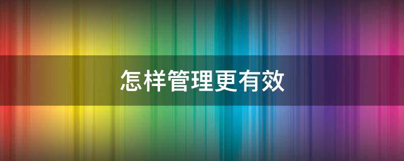 怎样管理更有效 怎样管理更有效的班级群